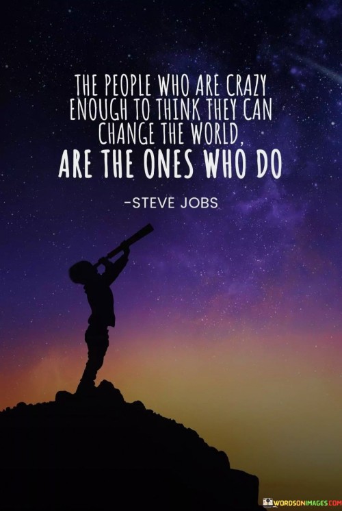 The People Who Are Crazy Enough To Think They Can Change The World Quote