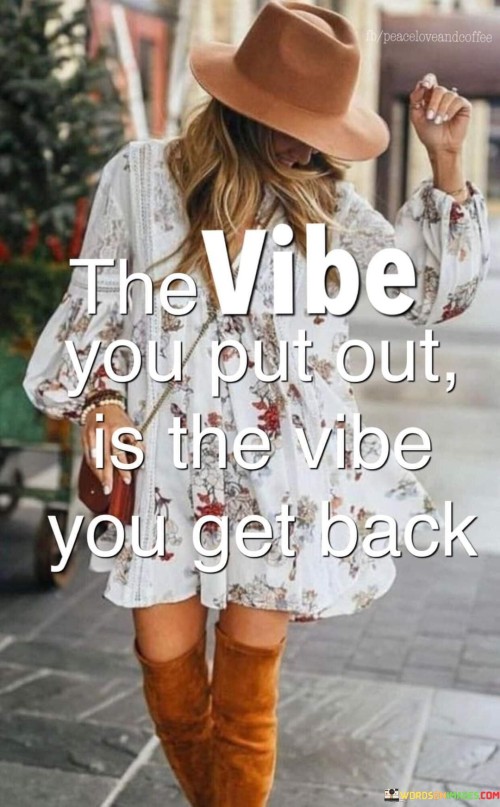 The Vibe You Put Out Is The Vibe You Get Back Quote