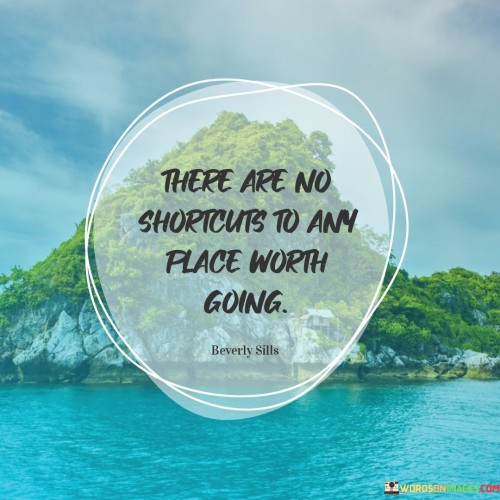 There Are No Shortcuts To Any Place Worth Going Quote