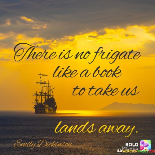 There Is No Frigate Like A Look To Take Us Quote