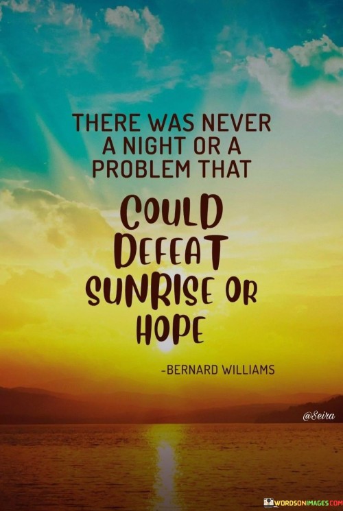 There Was Never A Night Or A Problem That Could Defeat Sunrise Or Hope Quote