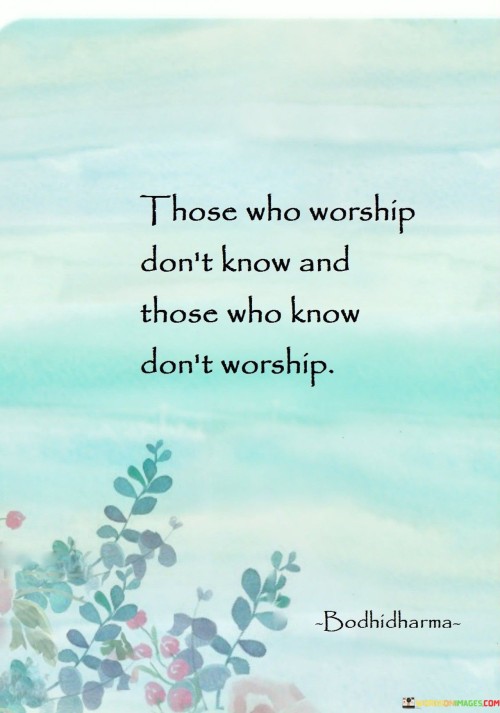 Those-Who-Worship-Dont-Know-And-Those-Who-Know-Dont-Worship-Quote.jpeg