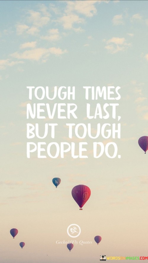 Tough Times Never Last But Tought People Do Quote