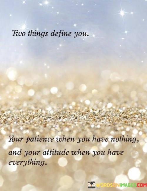 Two Things Define You Your Patience And Your Attitude Quote