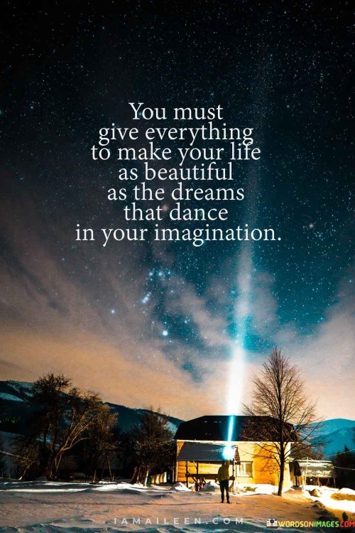 You Must Give Everything To Make Your Life As Beaufiful As The Dream Quote