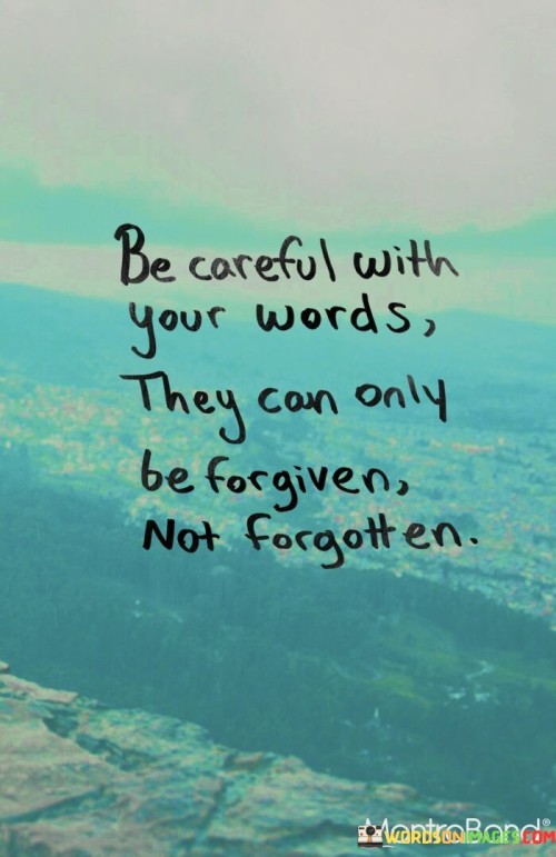 Be Careful With Your Words They Can Only Be Forgiven Quotes