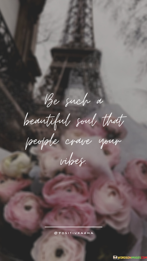 Be-Such-A-Beautiful-Soul-That-People-Crave-Your-Vibes-Quotes.png