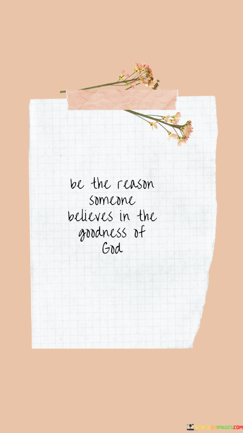 Be-The-Reason-Someone-Believes-In-The-Goodness-Of-God-Quotes.png