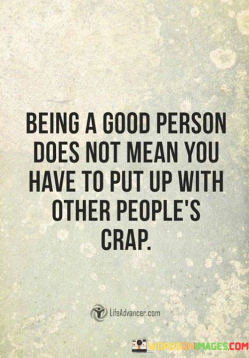 Being-A-Good-Person-Does-Not-Mean-You-Have-To-Put-Up-With-Other-Peoples-Crap-Quotes.jpeg