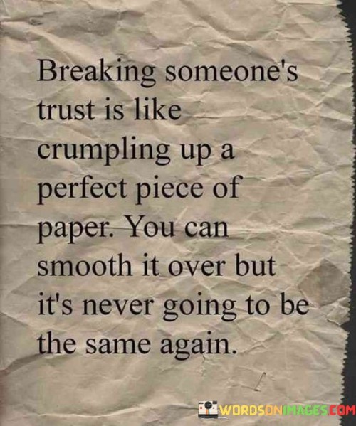 Breaking Someones Trust Is Like Crumpling Up A Perfect Piece Of Paper Quotes