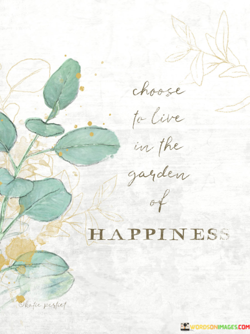 Choose-To-Live-In-The-Garden-Of-Happiness-Quotes.png