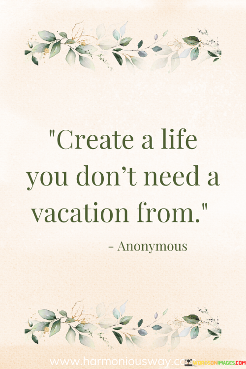 Create-A-Life-You-Dont-Need-A-Vacation-From-Quotes-2.png