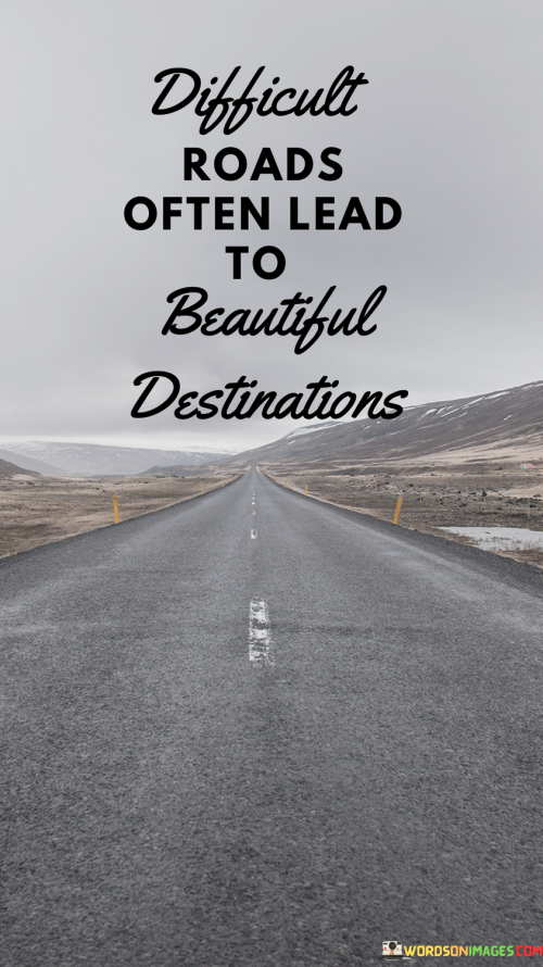 Difficult-Roads-Often-Lead-To-Beautiful-Destination-Quotes.png