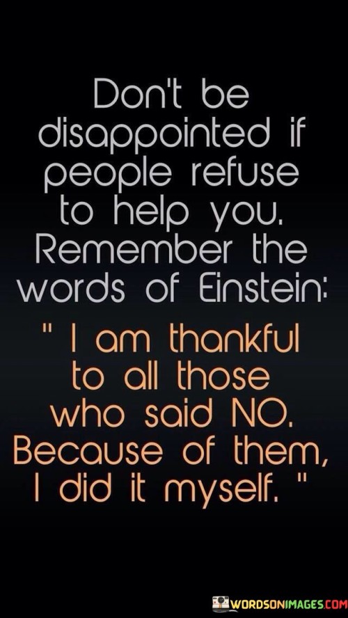 Dont Be Dissapointed If People Refuse To Help You Quotes