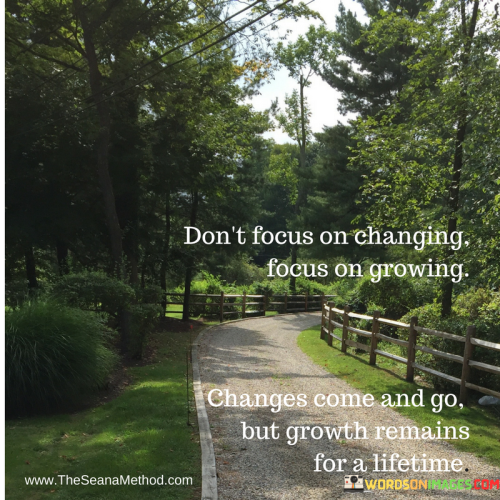 Dont-Focus-On-Changing-Focus-On-Growing-Quotes