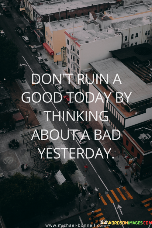 Dont-Run-A-Good-Today-By-Thinking-About-A-Bad-Yesterday-Quotes.png