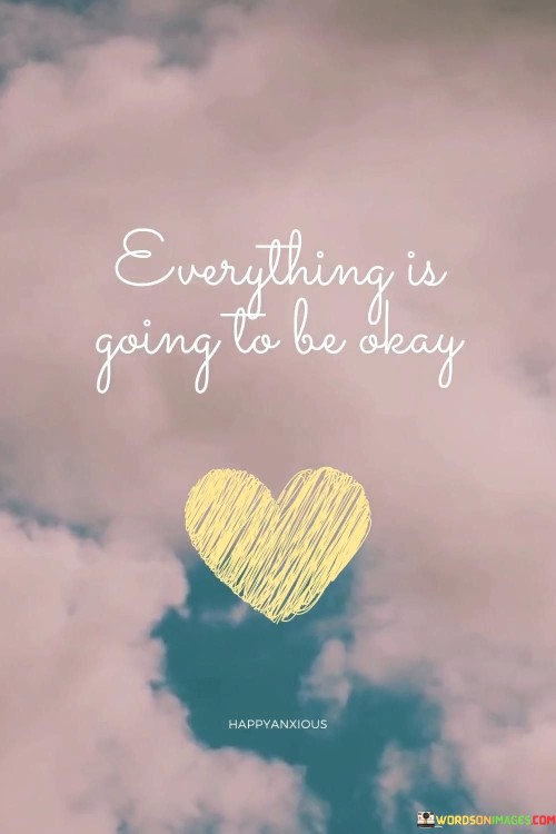 Everything Is Going To Be Okay Quotess