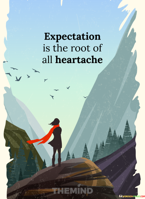 Expectation-Is-The-Root-Of-All-Heartache-Quotes.png