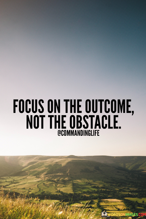 Focus-On-The-Outcome-Not-The-Obstacle-Quotes