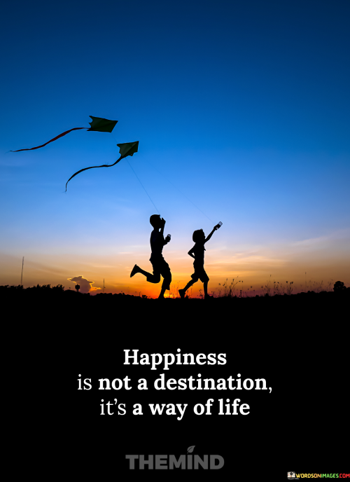 Happiness-Is-Not-A-Destination-Its-A-Way-Of-Life-Quotes.png