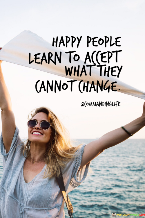 Happy-People-Learn-To-Accept-What-They-Cannot-Change-Quotes.png