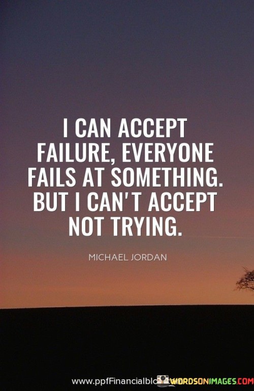 I Can Accept Failure Everyone Fails At Something Quotes