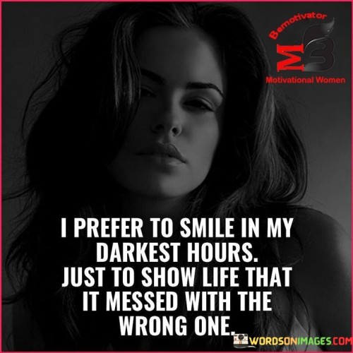 I Prefer To Smile In My Darkest Hours Quotes