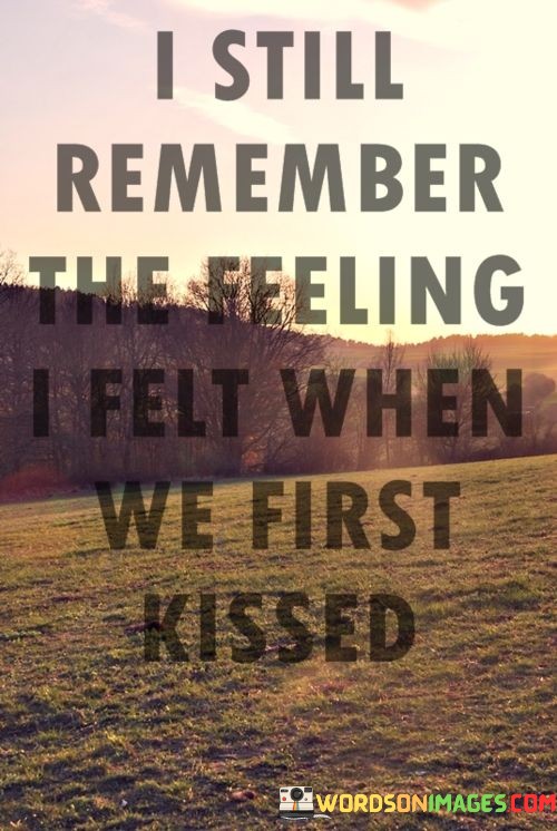 I-Still-Remember-The-Feeling-I-Felt-When-We-First-Kissed-Quotes.jpeg