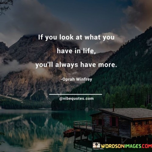 If You Look At What You Have In Life Always Have More Quotes