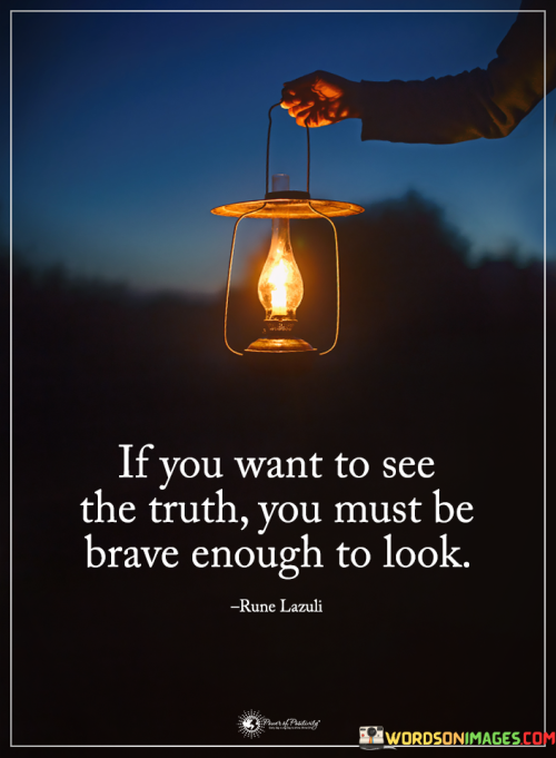 If-You-Want-To-See-The-Truth-You-Must-Be-Brave-Enough-To-Look-Quotes