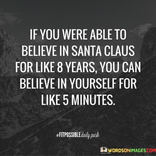 If-You-Were-Able-To-Believe-In-Santa-Claus-You-Can-Believe-In-Yourself-Quotes.jpeg