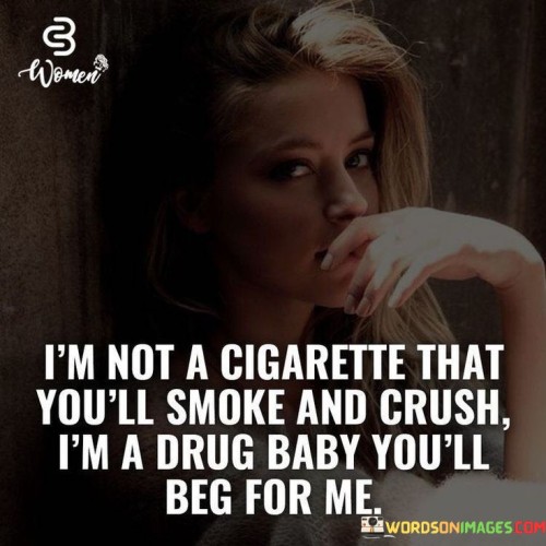 Im Not A Gigarette That Youll Smoke And Crush Quotes