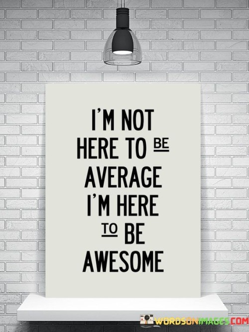 Im Not Here To Be Average Quotes