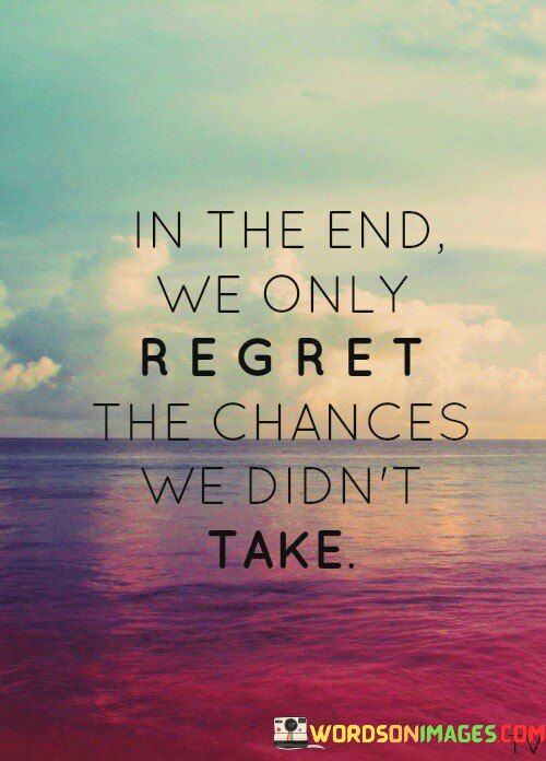 In-The-End-We-Only-Regret-Quotes.jpeg