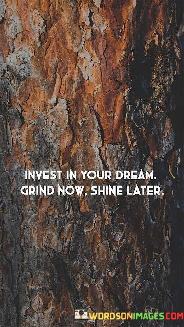 Invest-In-Your-Dream-Grind-Now-Shine-Later-Quotes.jpeg