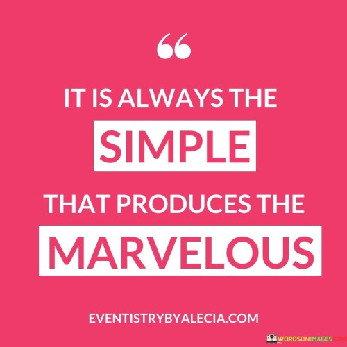 It-Is-Always-The-Simple-That-Produces-The-Marvelous-Quotes.jpeg