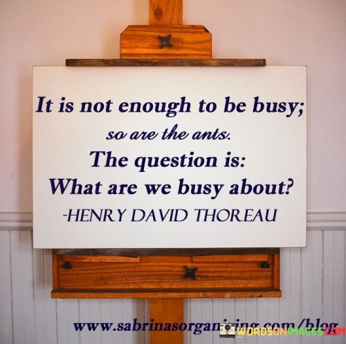 It Is Not Enough To Be Busy Quotes