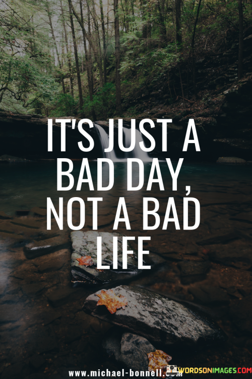 Its-Just-A-Bad-Day-Not-A-Bad-Life-Quotes