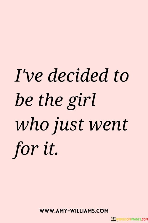 Ive Decided To Be The Girl Who Just Went For It Quotess