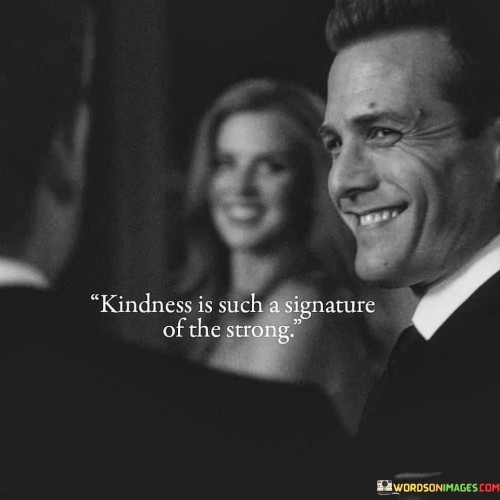 Kindnesss Is Such A Signature Of The Strong Quotes