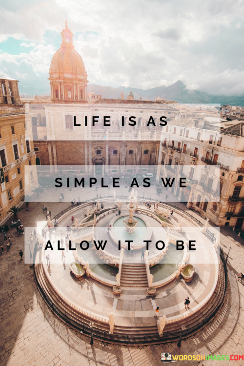 Life-Is-As-Simple-As-We-Allow-It-To-Be-Quotes.png