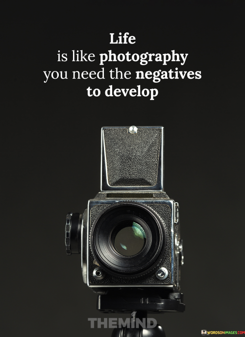Life-Is-Like-Photography-You-Need-The-Negative-To-Develop-Quotes