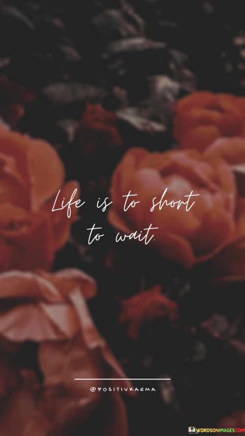 Life-Is-To-Short-To-Wait-Quotess
