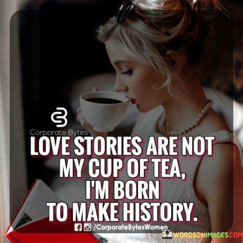 Love Stories Are Not My Cup Of Tea Quotess