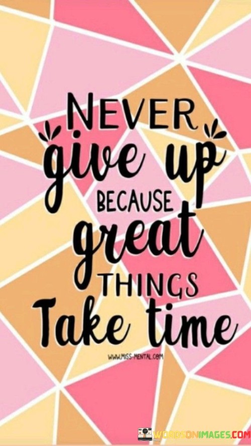 Never-Give-Up-Because-Great-Things-Take-Time-Quotess.jpeg