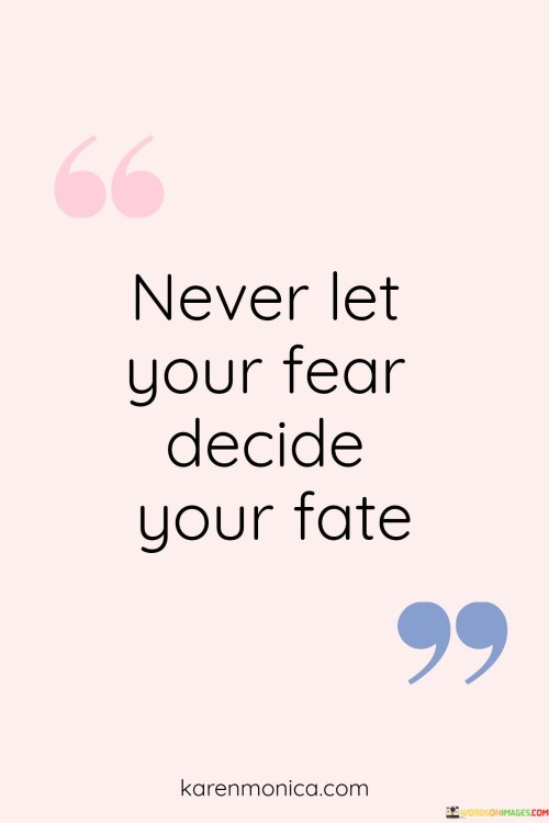 Never-Let-Your-Fear-Decide-Your-Fate-Quotess.jpeg