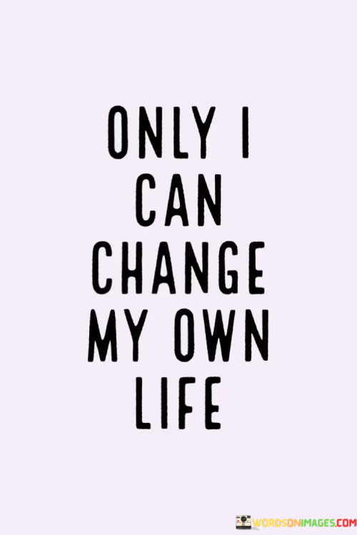 Only-I-Can-Change-My-Own-Life-Quotes