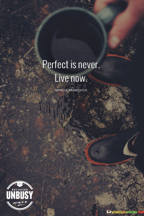 Perfect-Is-Never-Live-Now-Quotes