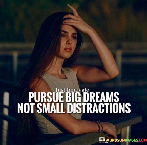 Pursue-Big-Dreams-Not-Small-Distractions-Quotes.jpeg