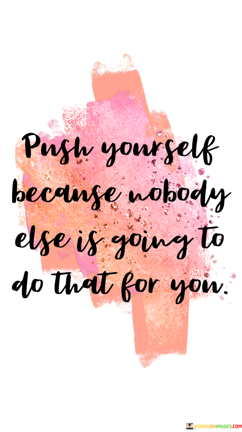 Push-Yourself-Because-Nobody-Else-Is-Going-To-Do-That-Quotes.png